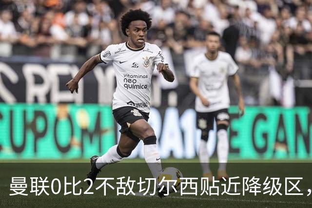 曼联0比2不敌切尔西贴近降级区，下赛季或随曼城一起征战英冠